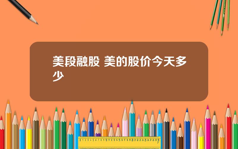 美段融股 美的股价今天多少